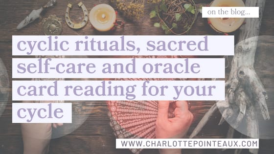 cyclic rituals, sacred self-care and oracle card reading for your cycle